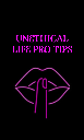 Unethical Life Pro Tips